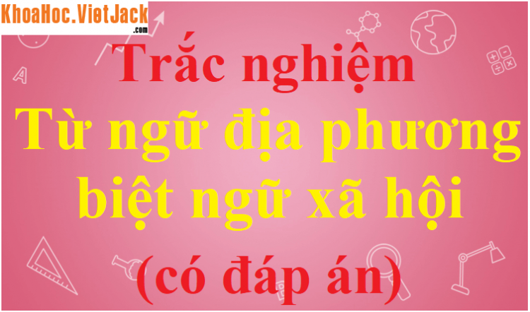 Tìm một số biệt ngữ xã hội mà em biết, giải thích nghĩa của những từ đó | VietJack.com