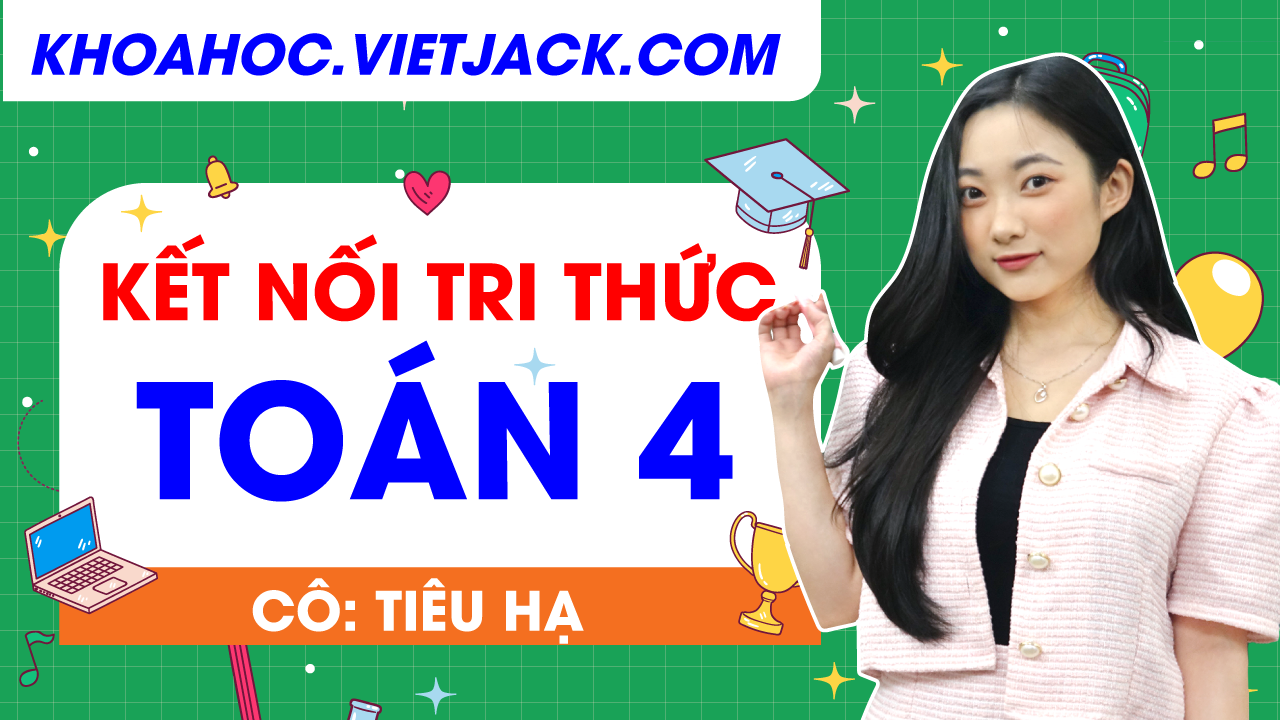 Toán lớp 4 - Kết nối tri thức - Cô Hà Phương (SGK MỚI)
