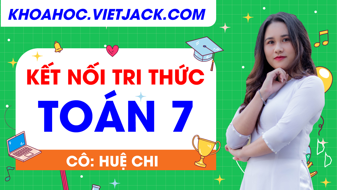 Toán 7 - Kết nối tri thức - Cô Huệ Chi