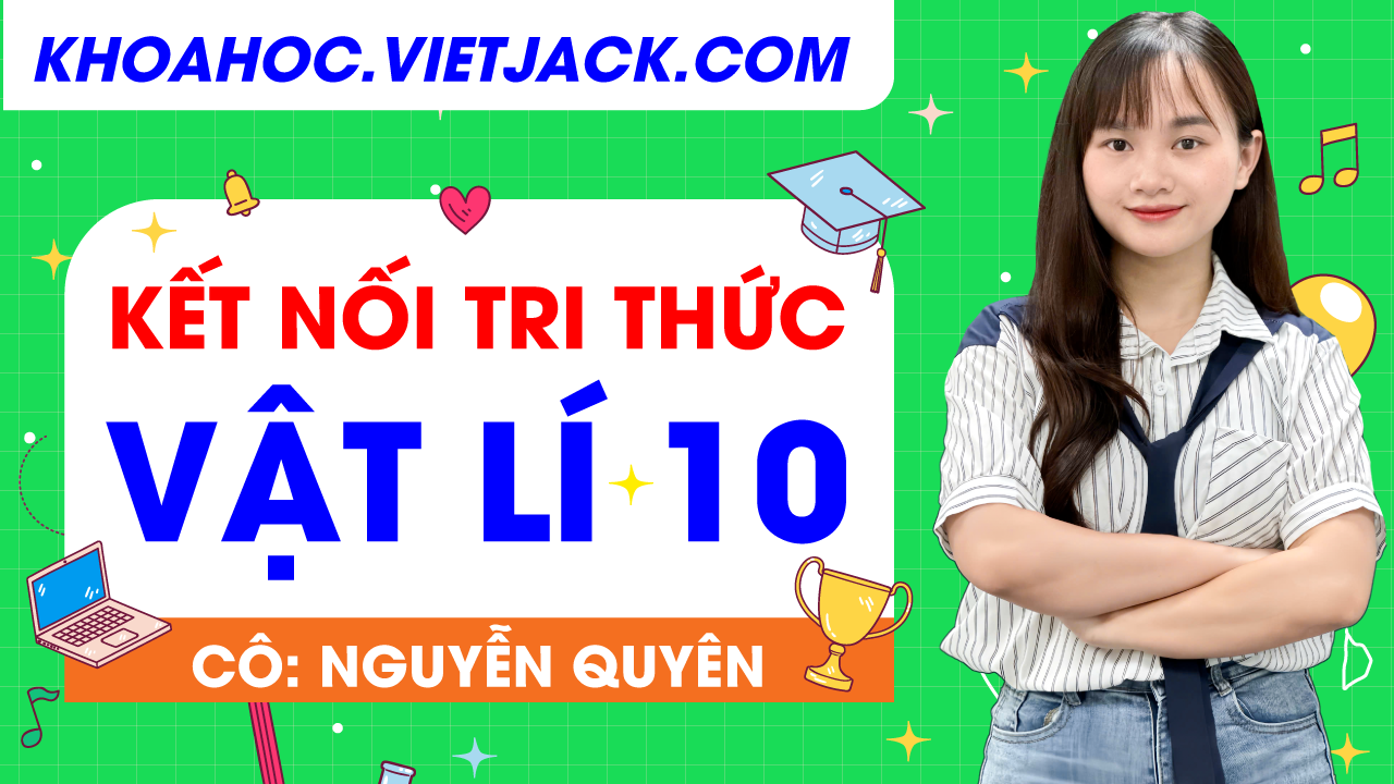 Vật lí 10 - Kết nối tri thức - Cô Quyên (SGK MỚI)