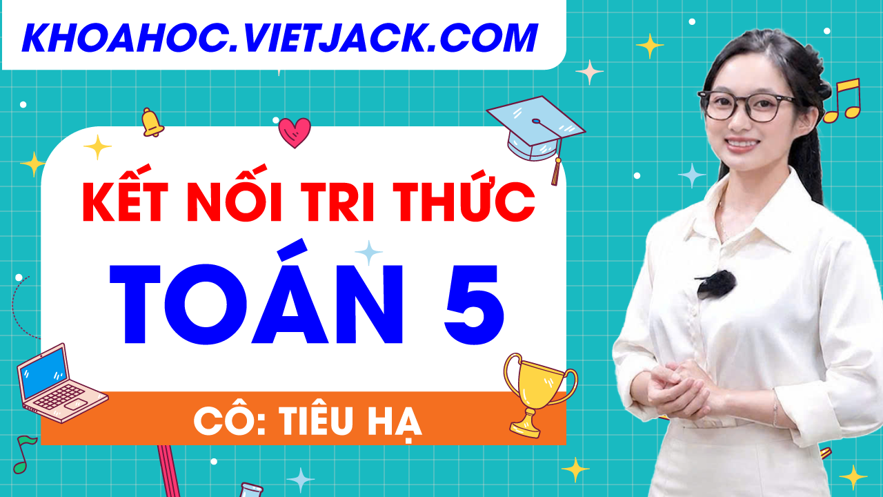 Toán lớp 5 - Cô Tiêu Hạ (SGK Mới 2026)