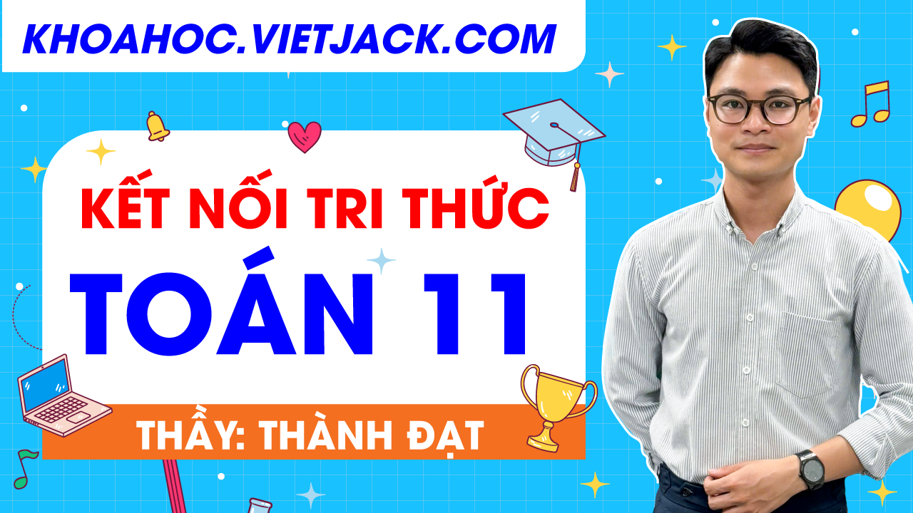 Toán 11 - Kết nối tri thức - Thầy Đạt (SGK MỚI)
