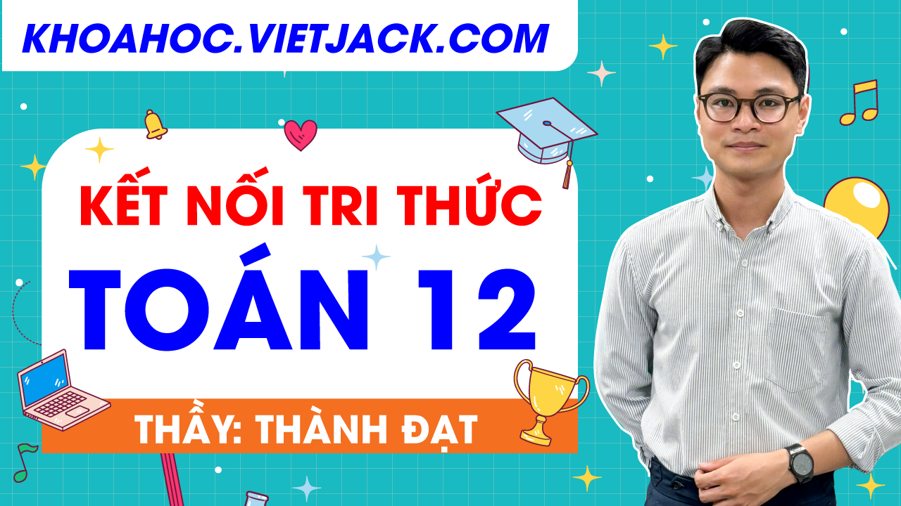 Toán 12 - Kết nối tri thức - Thầy Đạt (SGK MỚI)