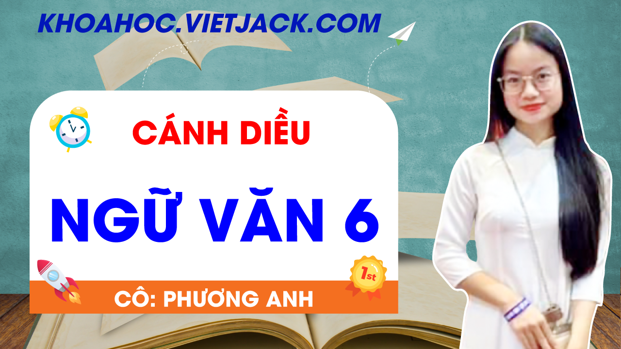 Ôn luyện Ngữ văn 6 - Cánh diều - Cô Phương Anh
