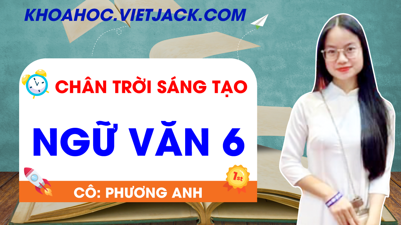 Ôn luyện Ngữ văn 6 - Chân trời sáng tạo - Cô Phương Anh