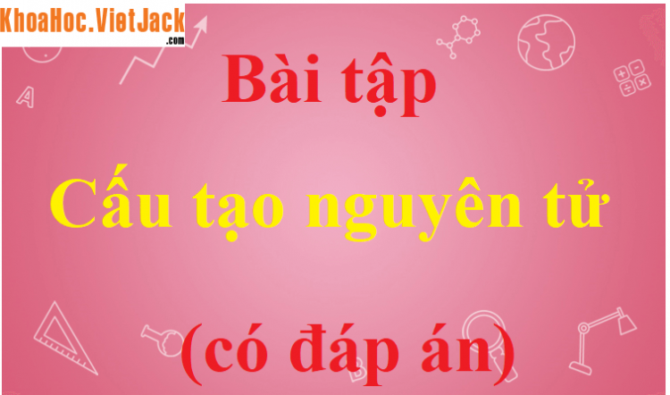 Trong phân tử M2X có tổng số hạt p, n, e là 140, trong đó số hạt mang điện (Miễn phí)
