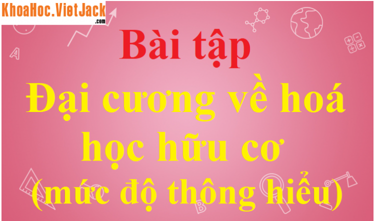 Đặc điểm chung của các phân tử hợp chất hữu cơ là thành phần (Miễn phí)